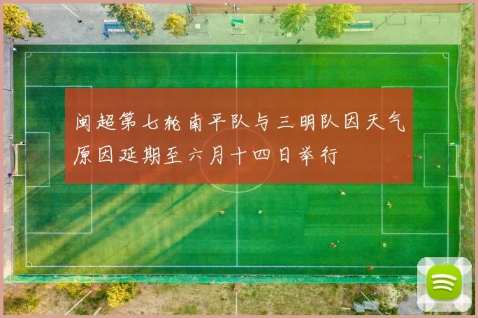 闽超第七轮南平队与三明队因天气原因延期至六月十四日举行