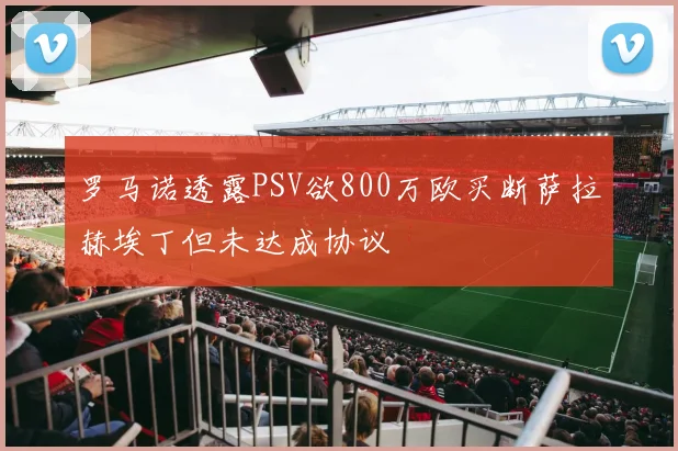 罗马诺透露PSV欲800万欧买断萨拉赫埃丁但未达成协议